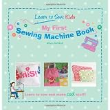 My First Sewing Machine Book: Learn To Sew Kids