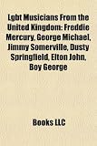 Lgbt Musicians From the United Kingdom: Freddie Mercury, George Michael, Jimmy Somerville, Dusty Springfield, Elton John, Boy George