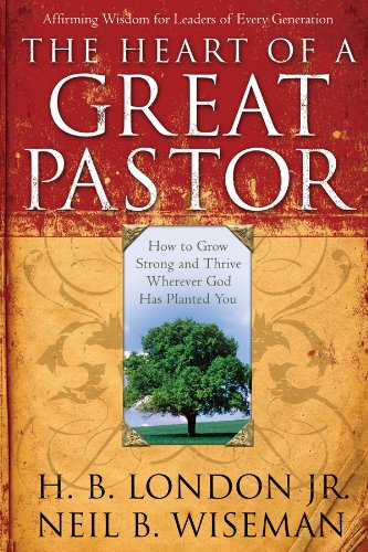 The Heart of a Great Pastor: How to Grow Stronger and Thrive Wherever God Has Planted You