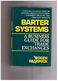Barter Systems: A Business Guide for Trade Exchanges : A New Way to Offset Start-Up Expenses, Reduce Inventories, Conserve Cash Flow, and Open New M