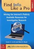 Find Info Like a Pro, Vol. 1: Mining the Internets Publicly Available Resources for Investigative Research (Volume I)