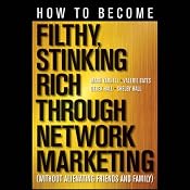 How to Become Filthy, Stinking Rich Through Network Marketing: Without Alienating Friends and Family | [Mark Yarnell, Derek Hall, Valerie Bates, Shelby Hall]