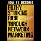 How to Become Filthy, Stinking Rich Through Network Marketing: Without Alienating Friends and Family