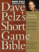 Dave Pelz's Short Game Bible: Master the Finesse Swing and Lower Your Score