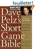 Dave Pelz's Short Game Bible: Master the Finesse Swing and Lower Your Score