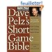 Dave Pelz's Short Game Bible: Master the Finesse Swing and Lower Your Score