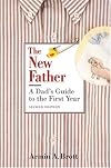 The New Father: The New Father, A Dad's Guide to The First Year; A Dad's Guide to the Toddler Years (New Father Series)