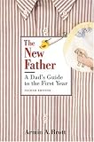 The New Father: The New Father, A Dad's Guide to The First Year; A Dad's Guide to the Toddler Years (New Father Series)