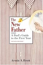 The New Father: A Dad's Guide to the First Year