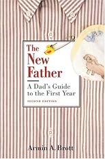 The New Father: The New Father, A Dad's Guide to The First Year; A Dad's Guide to the Toddler Years (New Father Series)