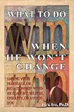 What To Do When He Won't Change