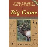 Field Dressing and Butchering Big Game: Step-by-Step Instructions, from Field to Table