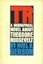 TR: A Biographical Novel About Theodore Roosevelt