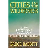 cities in the wilderness a new vision of land use in america