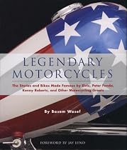 Legendary Motorcycles: The Stories and Bikes Made Famous by Elvis, Peter Fonda, Kenny Roberts and 25 Others