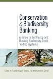  : Conservation and Biodiversity Banking: A Guide to Setting Up and Running Biodiversity Credit Trading Systems (Environmental Markets Insight Series)