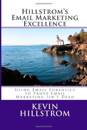 Hillstrom's Email Marketing Excellence: Using Email Forensics to Prove Email Marketing Isn't Dead (Volume 1)
