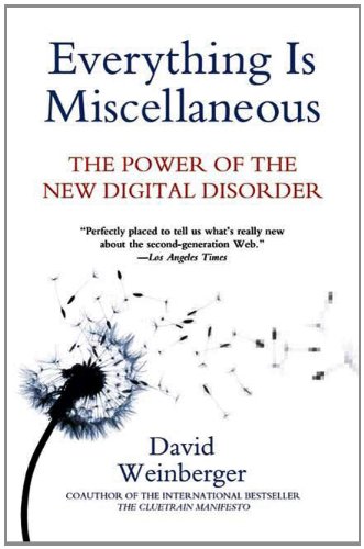 Everything Is Miscellaneous: The Power of the New Digital Disorder