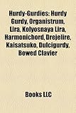 Hurdy-Gurdies: Hurdy Gurdy, Organistrum, Lira, Kolyosnaya Lira, Harmonichord, Drejelire, Kaisatsuko, Dulcigurdy, Bowed Clavier-