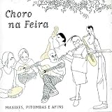 Choro Na Feira - Maxixes, Pitombas E Afins