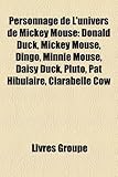 Personnage de L'Univers de Mickey Mouse: Donald Duck, Mickey Mouse, Dingo, Minnie Mouse, Daisy Duck, Pluto, Pat Hibulaire, Clarabelle Cow-