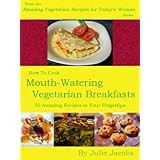 How To Cook Mouth-Watering Vegetarian Breakfasts - 50 Amazing Recipes at Your Fingertips (Amazing Vegetarian Recipes for Today's Woman)