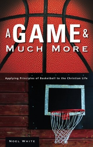 A Game and Much More: Applying Principles of Basketball to the Christian Life