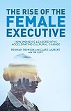 The rise of the female executive : how women's leadership is accelerating cultural change
