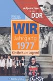 Aufgewachsen in der DDR - Wir vom Jahrgang 1977 - Kindheit und Jugend