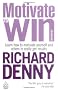 Motivate to Win: Learn How to Motivate Yourself and Others to Really Get Results