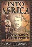 Into Africa: The Epic Adventures of Stanley and Livingstone