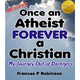 Once an Atheist Forever a Christian (My Journey Out of Darkness)