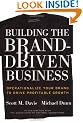 Building the Brand-Driven Business: Operationalize Your Brand to Drive Profitable Growth