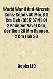 World War II Anti-Aircraft Guns: Bofors 40 MM, 8.8 CM Flak 18]36]37]41, Qf 2 Pounder Naval Gun, Oerlikon 20 MM Cannon, 2 CM Flak 30-