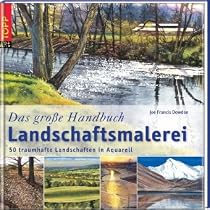 Das große Handbuch Landschaftsmalerei: 50 traumhafte Landschaften in Aquarell