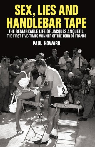 Sex, Lies and Handlebar Tape: The Remarkable Life of Jacques Anquetil, the First Five-times Winner of the Tour De France