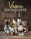 Vegan Food Gifts: More Than 100 Inspired Recipes for Homemade Baked Goods, Preserves, and Other Edible Gifts Everyone Will...