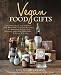 Vegan Food Gifts: Spread the Vegan Love DIY-Style with More Than 100 Inspired Recipes for Homemade Baked Goods, Preserves, and Other Edible Gifts Everyone Will Love