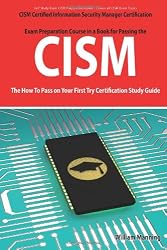 CISM Certified Information Security Manager Certification Exam Preparation Course in a Book for Passing the CISM Exam - The How To Pass on Your First Try Certification Study Guide