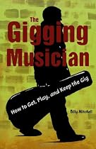 The Gigging Musician: How to Get, Play, and Keep the Gig (Book)