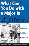 What Can You Do with a Major in Business: Real people. Real jobs. Real rewards.