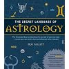 The Secret Language of Astrology: The Illustrated Key to Unlocking the Secrets of Your Star Sign - Create Your Own Birth Chart and Discover What It Means