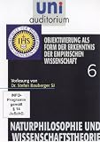 uni auditorium: Naturphilosophie und Wissenschaftstheorie, Teil 6 - Objektivierung als Form der Erkenntis der empirischen Wissenschaft