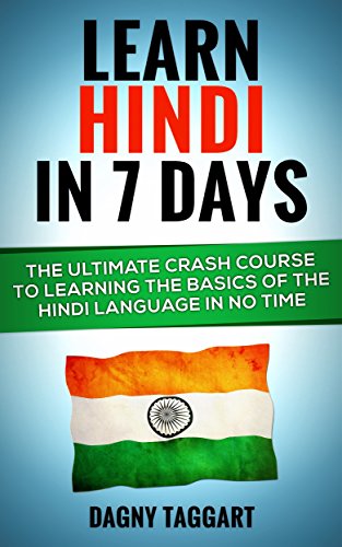 Hindi: Learn Hindi In 7 DAYS! - The Ultimate Crash Course to Learning the Basics of the Hindi Language In No Time (Hindi, India, French, Spanish, German, Italian, Chinese)