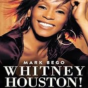 Whitney Houston!: The Spectacular Rise and Tragic Fall of the Woman Whose Voice Inspired a Generation | [Mark Bego]