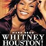 Whitney Houston!: The Spectacular Rise and Tragic Fall of the Woman Whose Voice Inspired a Generation
