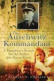 The Auschwitz Kommandant: A Daughter's Search for the Father She Never Knew