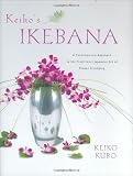 Keiko s Ikebana: A Contemporary Approach to the Traditional Japanese Art of Flower Arranging