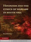 Hinduism and the ethics of warfare in South Asia : from antiquity to the present