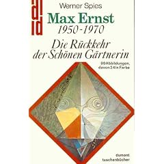 Max Ernst 1950 - 1970. Die R�ckkehr der Sch�nen G�rtnerin.